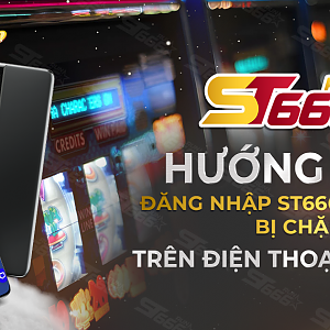 HƯỚNG DẪN ĐĂNG NHẬP ST666 KHÔNG LO BỊ CHẶN