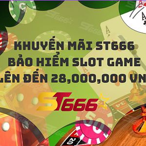 Khuyến mãi ST666 bảo hiểm Slot game lên đến 28,000,000 VND cực hấp dẫn